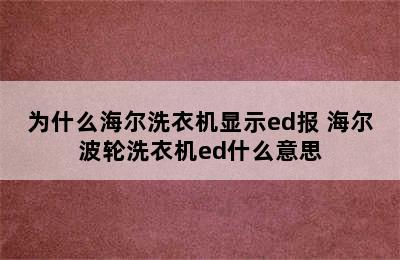 为什么海尔洗衣机显示ed报 海尔波轮洗衣机ed什么意思